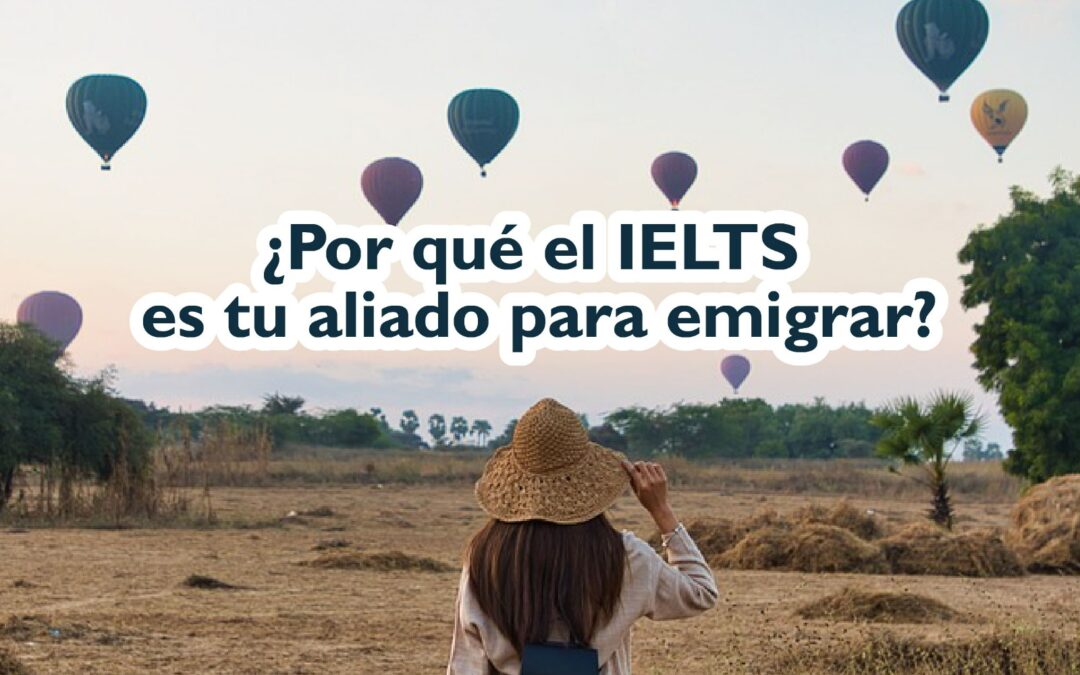 ¿Por qué el IELTS es tu aliado para emigrar?